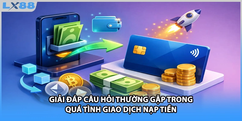 Giải đáp câu hỏi thường gặp trong quá tình giao dịch nạp tiền 